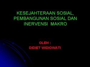 KESEJAHTERAAN SOSIAL PEMBANGUNAN SOSIAL DAN INERVENSI MAKRO OLEH