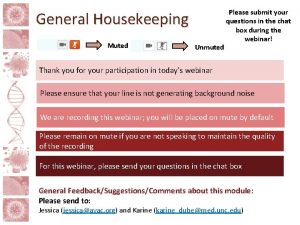 General Housekeeping Muted Unmuted Please submit your questions