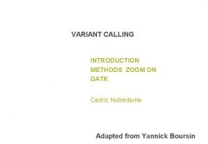 VARIANT CALLING INTRODUCTION METHODS ZOOM ON GATK Cedric