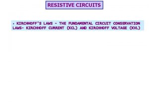 RESISTIVE CIRCUITS KIRCHHOFFS LAWS THE FUNDAMENTAL CIRCUIT CONSERVATION