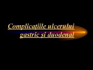 Complicaiile ulcerului gastric i duodenal 1 Hemoragia Epidemiologie