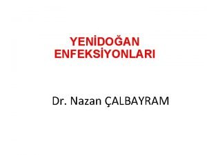 YENDOAN ENFEKSYONLARI Dr Nazan ALBAYRAM YENDOAN ENFEKSYONLARI 1