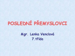 POSLEDN PEMYSLOVCI Mgr Lenka Venclov 7 tda asov