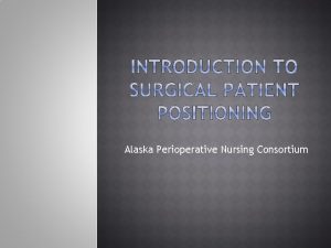 Alaska Perioperative Nursing Consortium Be aware of the