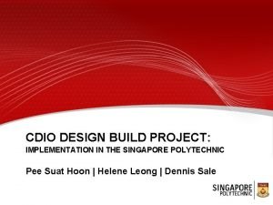 CDIO DESIGN BUILD PROJECT IMPLEMENTATION IN THE SINGAPORE