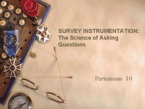 SURVEY INSTRUMENTATION The Science of Asking Questions Pertemuan