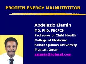 PROTEIN ENERGY MALNUTRITION Abdelaziz Elamin MD Ph D