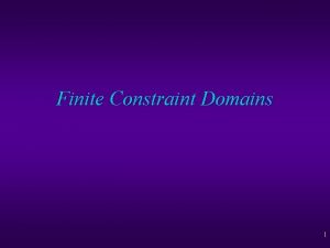 Finite Constraint Domains 1 Finite Constraint Domains Constraint