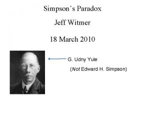 Simpsons Paradox Jeff Witmer 18 March 2010 G