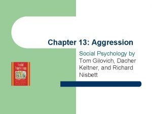 Chapter 13 Aggression Social Psychology by Tom Gilovich