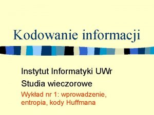 Kodowanie informacji Instytut Informatyki UWr Studia wieczorowe Wykad