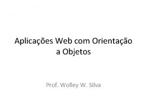 Aplicaes Web com Orientao a Objetos Prof Wolley