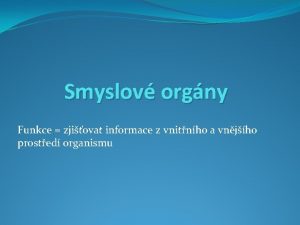 Smyslov orgny Funkce zjiovat informace z vnitnho a