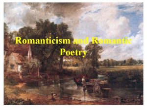 Romanticism and Romantic Poetry Timeframe of Romantic Poetry