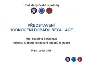 PEDSTAVEN HODNOCEN DOPAD REGULACE Mgr Kateina Slezkov editelka