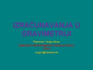 IZRAUNAVANJA U GRAVIMETRIJI Pripremio Varga Itvan HEMIJSKOPREHRAMBENA SREDNJA