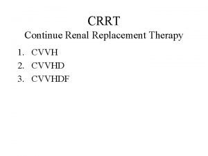 CRRT Continue Renal Replacement Therapy 1 CVVH 2 CRRT Continue Renal Replacement Therapy 1 CVVH 2