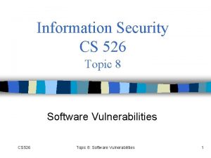 Information Security CS 526 Topic 8 Software Vulnerabilities