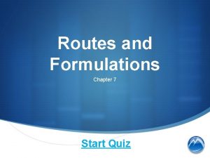 Routes and Formulations Chapter 7 Start Quiz Which