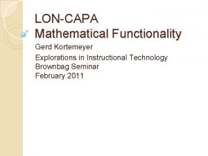 LONCAPA Mathematical Functionality Gerd Kortemeyer Explorations in Instructional