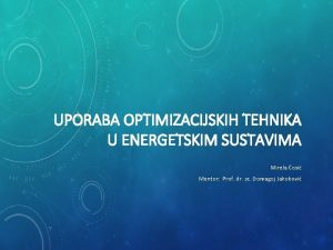 UPORABA OPTIMIZACIJSKIH TEHNIKA U ENERGETSKIM SUSTAVIMA Mirela osi