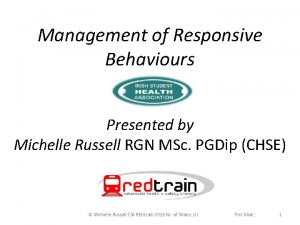 Management of Responsive Behaviours Presented by Michelle Russell