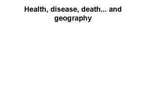 Health disease death and geography Whats geography got