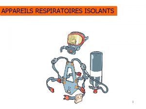 APPAREILS RESPIRATOIRES ISOLANTS 1 APPAREILS RESPIRATOIRES ISOLANTS SOMMAIRE