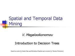 Spatial and Temporal Data Mining V Megalooikonomou Introduction