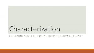 Characterization POPULATING YOUR FICTIONAL WORLD WITH BELIEVABLE PEOPLE
