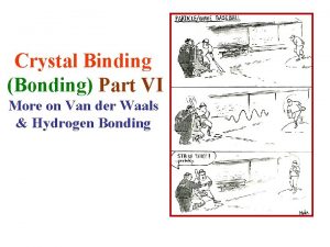 Crystal Binding Bonding Part VI More on Van