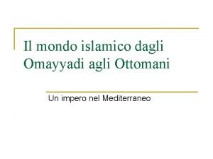 Il mondo islamico dagli Omayyadi agli Ottomani Un