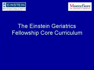 The Einstein Geriatrics Fellowship Core Curriculum The Einstein