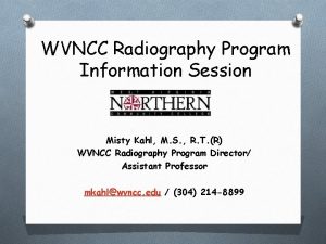 WVNCC Radiography Program Information Session Misty Kahl M