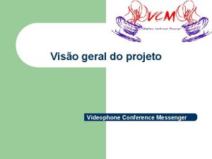 Viso geral do projeto Videophone Conference Messenger Objetivos