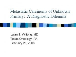 Metastatic Carcinoma of Unknown Primary A Diagnostic Dilemma