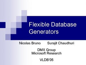 Flexible Database Generators Nicolas Bruno Surajit Chaudhuri DMX