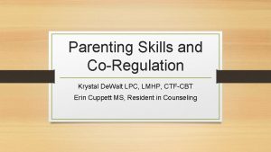 Parenting Skills and CoRegulation Krystal De Walt LPC