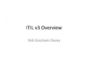 ITIL v 3 Overview Rob GoodwinDavey The ITIL