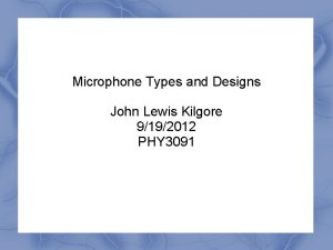 Microphone Types and Designs John Lewis Kilgore 9192012