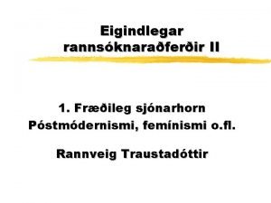 Eigindlegar rannsknaraferir II 1 Frileg sjnarhorn Pstmdernismi femnismi