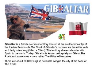 Gibraltar is a British overseas territory located at