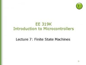 EE 319 K Introduction to Microcontrollers Lecture 7