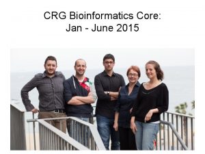 CRG Bioinformatics Core Jan June 2015 Bioinformatics Cores
