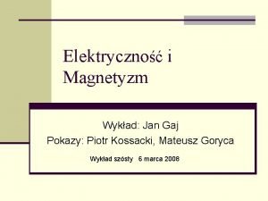 Elektryczno i Magnetyzm Wykad Jan Gaj Pokazy Piotr