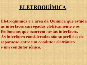 ELETROQUMICA Eletroqumica a rea da Qumica que estuda