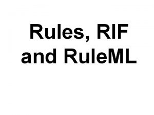 Rules RIF and Rule ML Rule Knowledge l