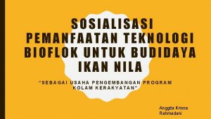 SOSIALISASI PEMANFAATAN TEKNOLOGI BIOFLOK UNTUK BUDIDAYA IKAN NILA