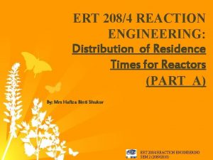 ERT 2084 REACTION ENGINEERING Distribution of Residence Times