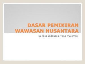 DASAR PEMIKIRAN WAWASAN NUSANTARA Bangsa Indonesia yang majemuk